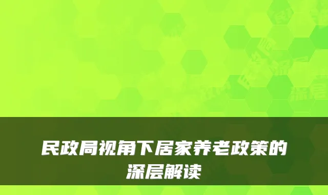 民政局视角下居家养老政策的深层解读