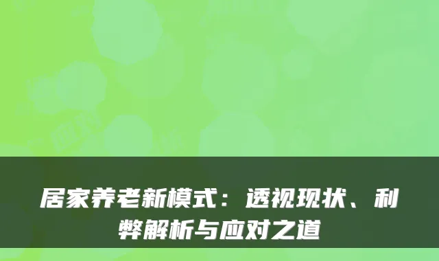 居家养老新模式：透视现状、利弊解析与应对之道