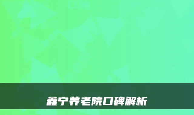 鑫宁养老院口碑解析