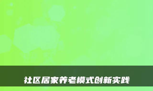 社区居家养老模式创新实践
