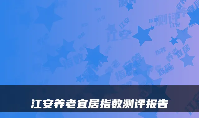 江安养老宜居指数测评报告