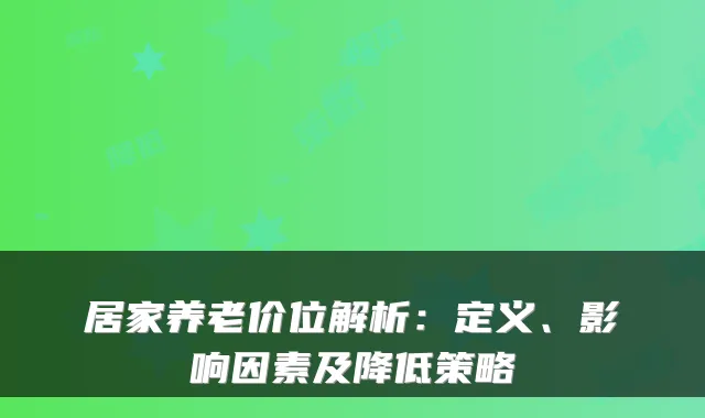 居家养老价位解析:定义、影响因素及降低策略