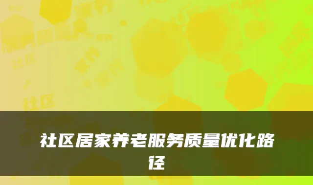 社区居家养老服务质量优化路径