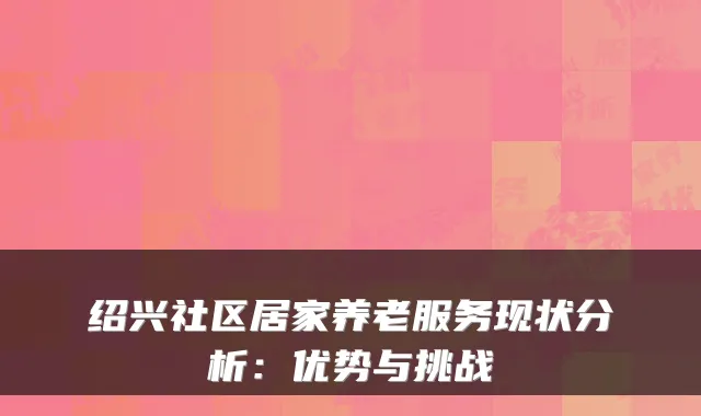绍兴社区居家养老服务现状分析：优势与挑战