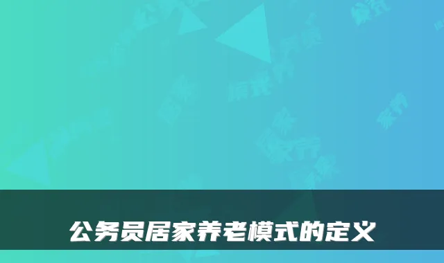 公务员居家养老模式的定义