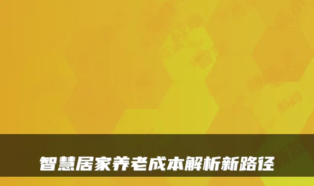 智慧居家养老成本解析新路径