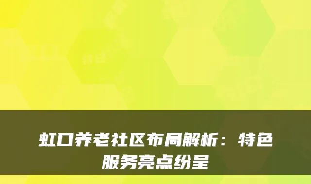 虹口养老社区布局解析:特色服务亮点纷呈