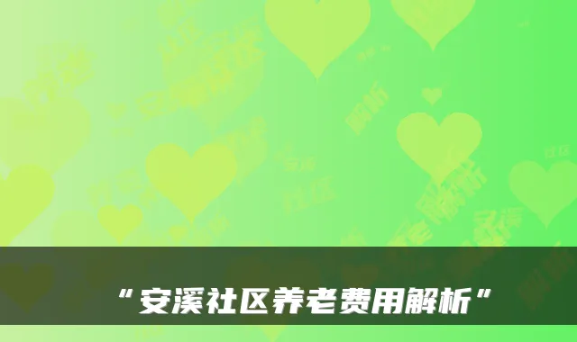 “安溪社区养老费用解析”