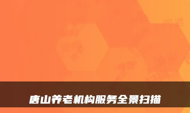 唐山养老机构服务全景扫描