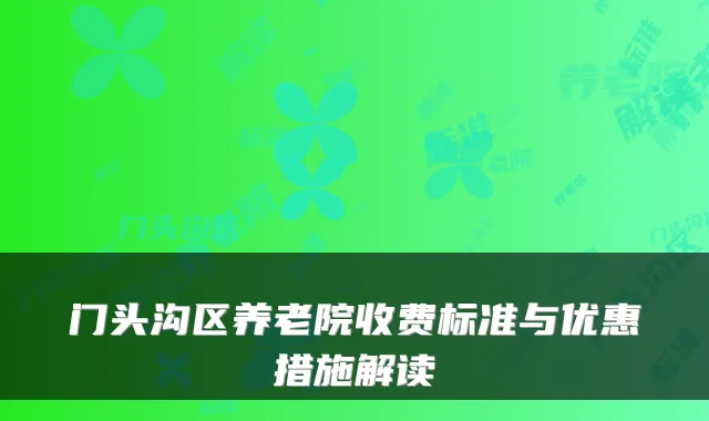 门头沟区养老院收费标准与优惠措施解读