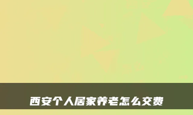 西安个人居家养老怎么交费
