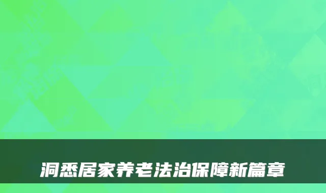 洞悉居家养老法治保障新篇章