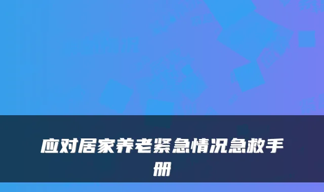 应对居家养老紧急情况急救手册