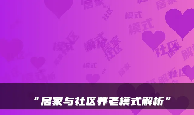 “居家与社区养老模式解析”