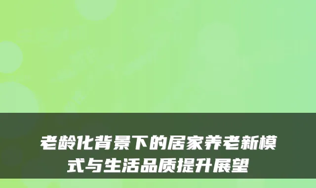 老龄化背景下的居家养老新模式与生活品质提升展望