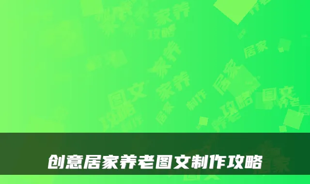 创意居家养老图文制作攻略
