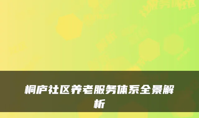 桐庐社区养老服务体系全景解析
