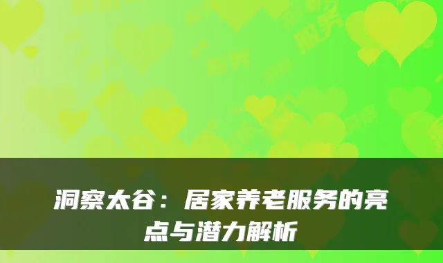 洞察太谷:居家养老服务的亮点与潜力解析
