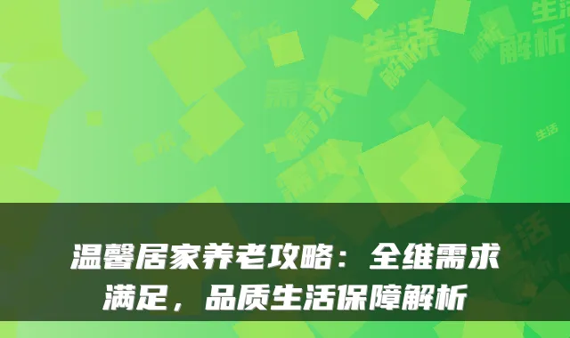温馨居家养老攻略：全维需求满足，品质生活保障解析
