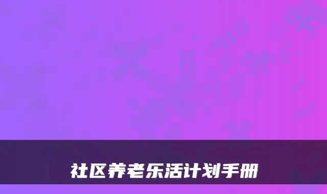 社区养老乐活计划手册