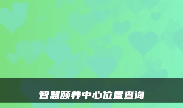 智慧颐养中心位置查询