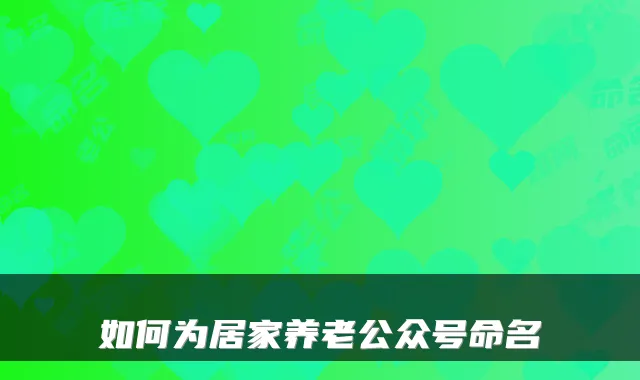 如何为居家养老公众号命名