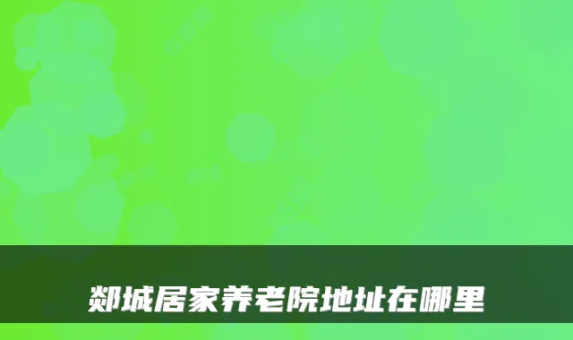 郯城居家养老院地址在哪里