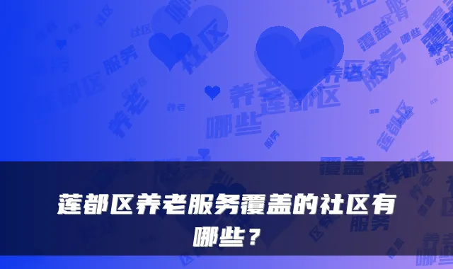 莲都区养老服务覆盖的社区有哪些？