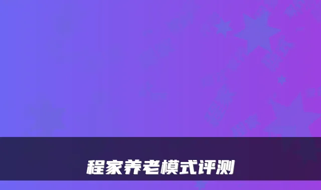 程家养老模式评测