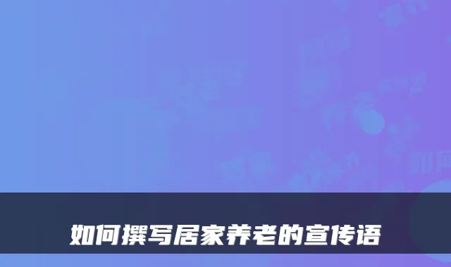 如何撰写居家养老的宣传语