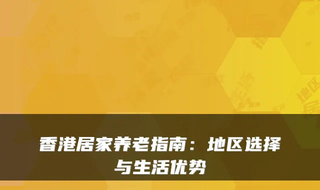 香港居家养老指南：地区选择与生活优势