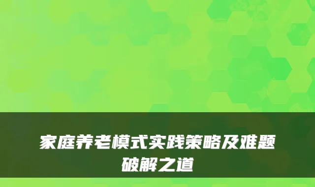 家庭养老模式实践策略及难题破解之道