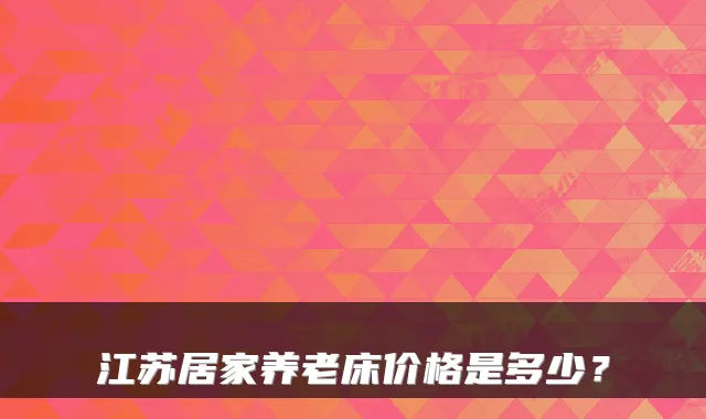 江苏居家养老床价格是多少?