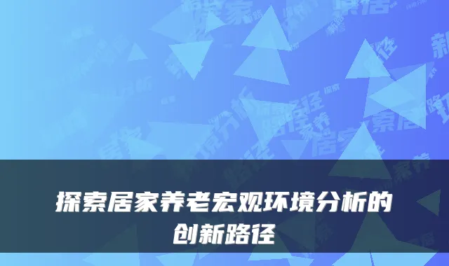 探索居家养老宏观环境分析的创新路径