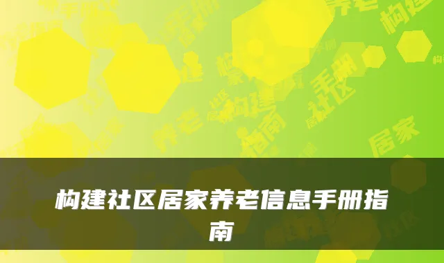 构建社区居家养老信息手册指南