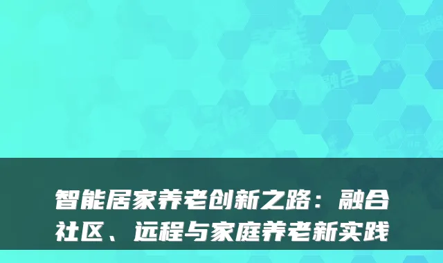 智能居家养老创新之路:融合社区、远程与家庭养老新实践