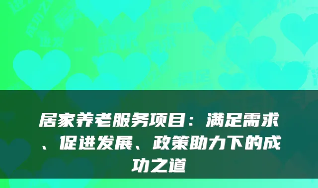居家养老服务项目:满足需求、促进发展、政策助力下的成功之道