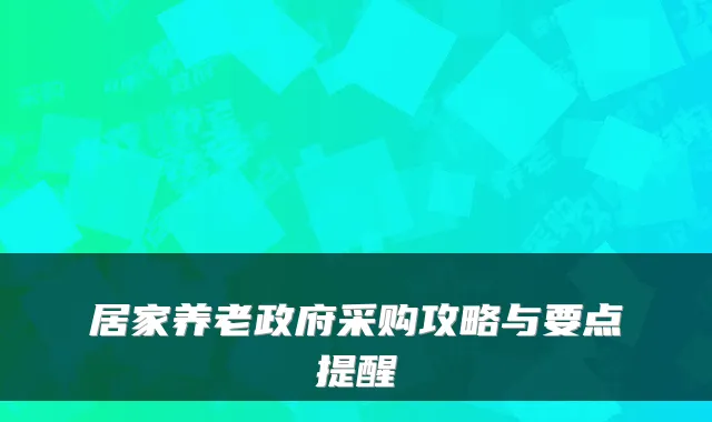 居家养老政府采购攻略与要点提醒