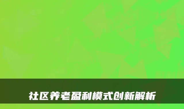 社区养老盈利模式创新解析