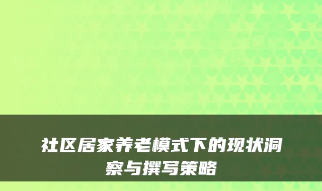 社区居家养老模式下的现状洞察与撰写策略