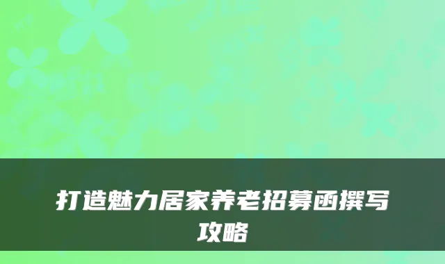 打造魅力居家养老招募函撰写攻略