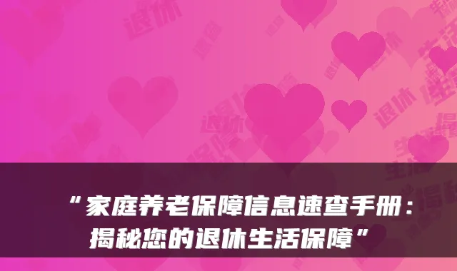 “家庭养老保障信息速查手册：揭秘您的退休生活保障”