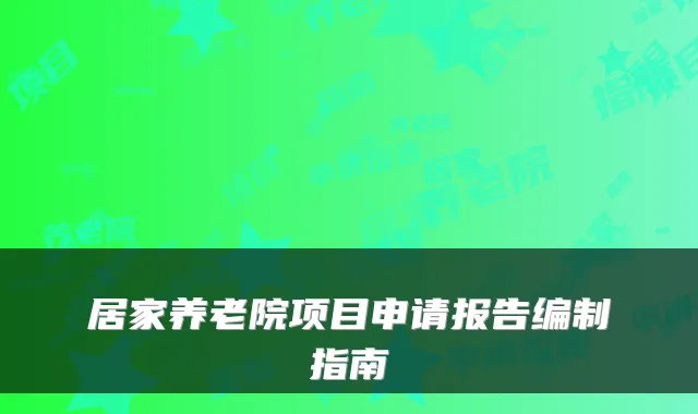 居家养老院项目申请报告编制指南
