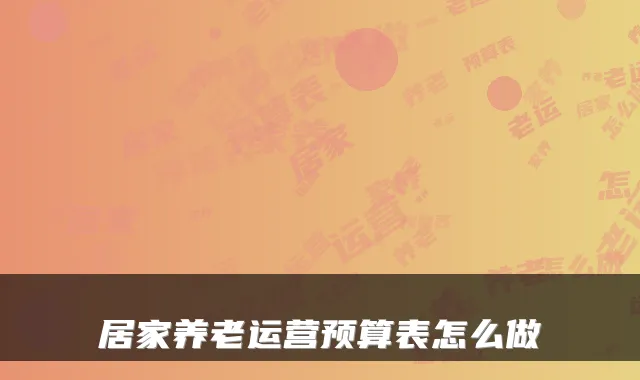 居家养老运营预算表怎么做