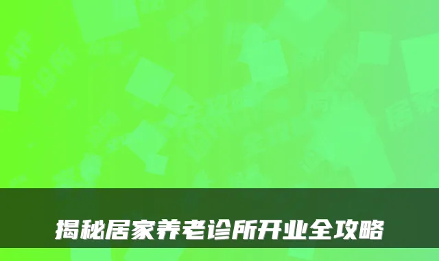 揭秘居家养老诊所开业全攻略