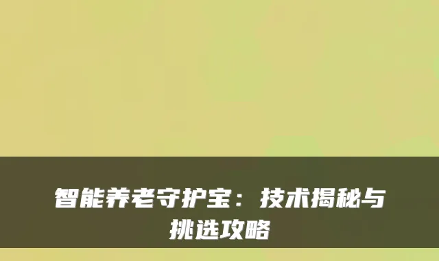 智能养老守护宝:技术揭秘与挑选攻略