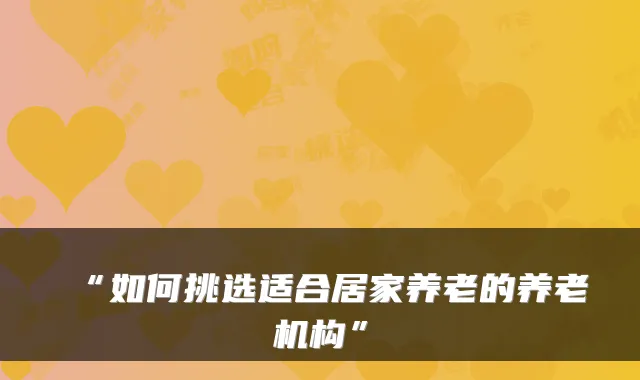 “如何挑选适合居家养老的养老机构”