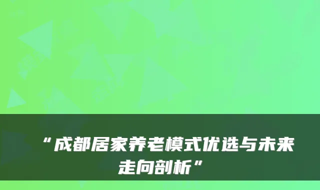 “成都居家养老模式优选与未来走向剖析”