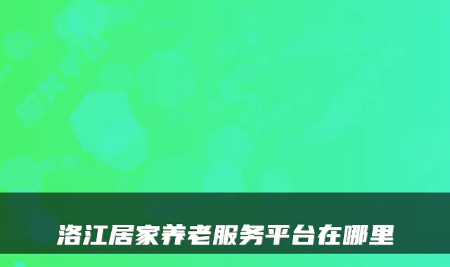 洛江居家养老服务平台在哪里