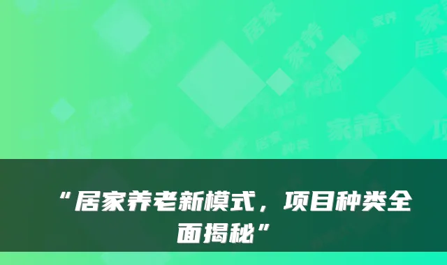 “居家养老新模式，项目种类全面揭秘”